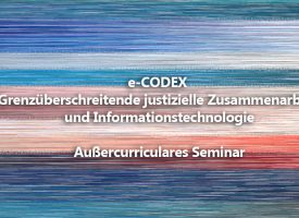 JUS | Außercurriculares SE: e-CODEX Grenzüberschreitende justizielle Zusammenarbeit und Informationstechnologie