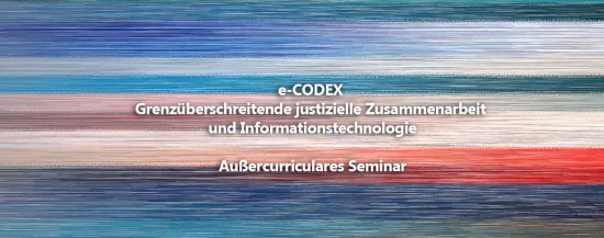 JUS | Außercurriculares SE: e-CODEX Grenzüberschreitende justizielle Zusammenarbeit und Informationstechnologie