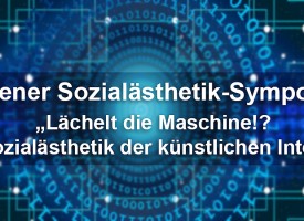 5. Wiener Sozialästhetik-Symposium | „Lächelt die Maschine!?  Zur Sozialästhetik der künstlichen Intelligenz“