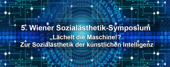 5. Wiener Sozialästhetik-Symposium | „Lächelt die Maschine!?  Zur Sozialästhetik der künstlichen Intelligenz“